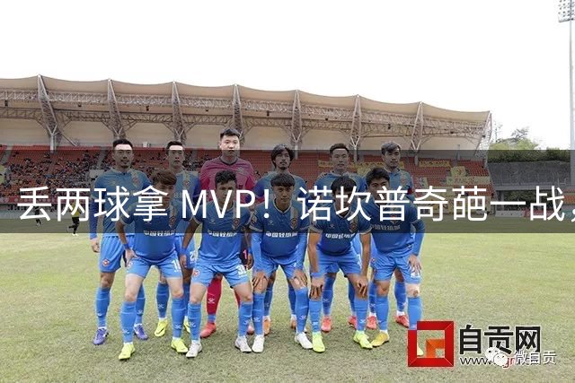 丢两球拿 MVP！诺坎普奇葩一战，巴萨赢球却暴露两大隐忧